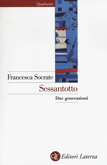 Sessantotto. Due generazioni - Francesca Socrate - Libro Laterza 2018, Quadrante Laterza | Libraccio.it