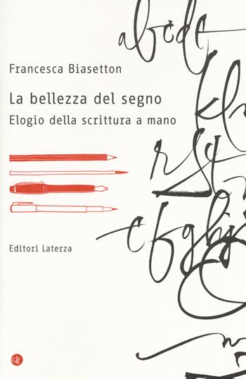 La bellezza del segno. Elogio della scrittura a mano - Francesca Biasetton - Libro Laterza 2018, I Robinson. Letture | Libraccio.it