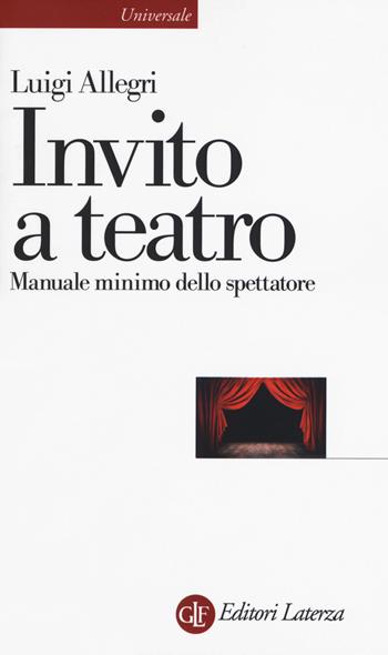 Invito a teatro. Manuale minimo dello spettatore - Luigi Allegri - Libro Laterza 2018, Universale Laterza | Libraccio.it