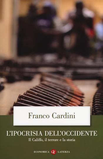L' ipocrisia dell'Occidente. Il Califfo, il terrore e la storia - Franco Cardini - Libro Laterza 2018, Economica Laterza | Libraccio.it