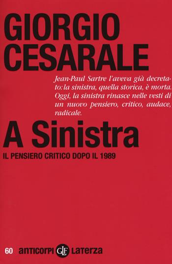 A sinistra. Il pensiero critico dopo il 1989 - Giorgio Cesarale - Libro Laterza 2019, Anticorpi | Libraccio.it