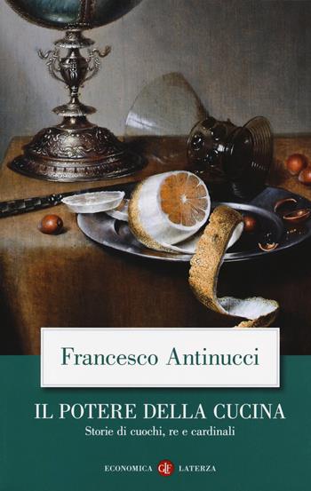 Il potere della cucina. Storie di cuochi, re e cardinali - Francesco Antinucci - Libro Laterza 2018, Economica Laterza | Libraccio.it