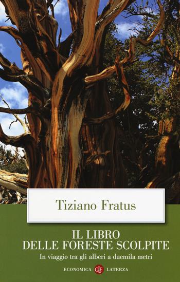 Il libro delle foreste scolpite. In viaggio tra gli alberi a duemila metri - Tiziano Fratus - Libro Laterza 2018, Economica Laterza | Libraccio.it