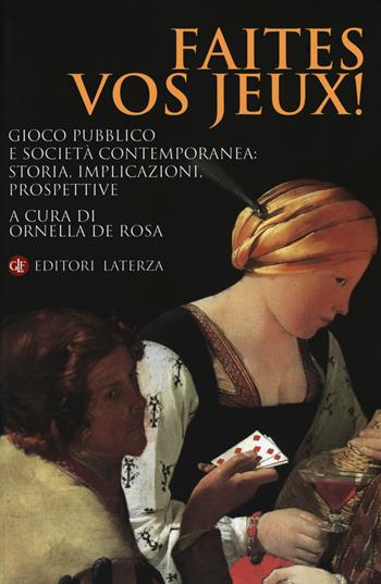 Faites vos jeux! Gioco pubblico e società contemporanea: storia, implicazioni, prospettive  - Libro Laterza 2019, Itinerari Laterza | Libraccio.it