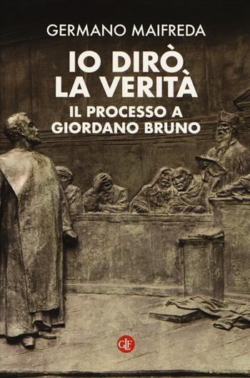 Io dirò la verità. Il processo a Giordano Bruno - Germano Maifreda - Libro Laterza 2018, I Robinson. Letture | Libraccio.it