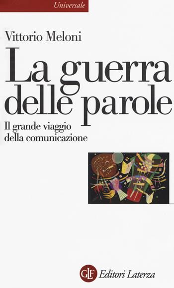 La guerra delle parole. Il grande viaggio della comunicazione - Vittorio Meloni - Libro Laterza 2018, Universale Laterza | Libraccio.it
