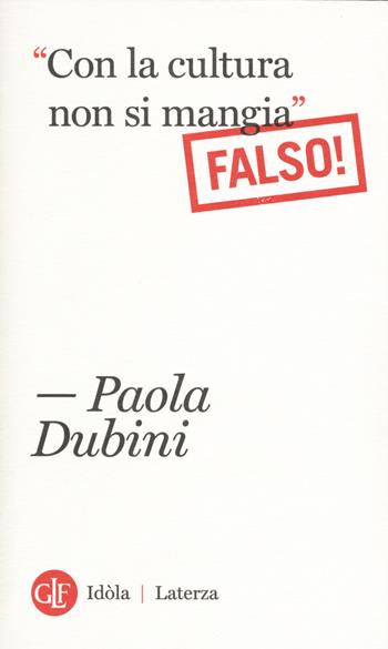 «Con la cultura non si mangia» Falso! - Paola Dubini - Libro Laterza 2018, Idòla Laterza | Libraccio.it