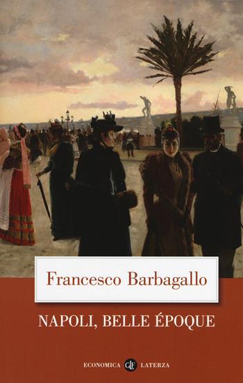 Napoli, Belle Époque (1885-1915) - Francesco Barbagallo - Libro Laterza 2018, Economica Laterza | Libraccio.it