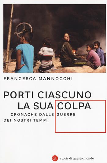 Porti ciascuno la sua colpa. Cronache dalle guerre dei nostri tempi - Francesca Mannocchi - Libro Laterza 2019, I Robinson. Letture. Storie di questo mondo | Libraccio.it