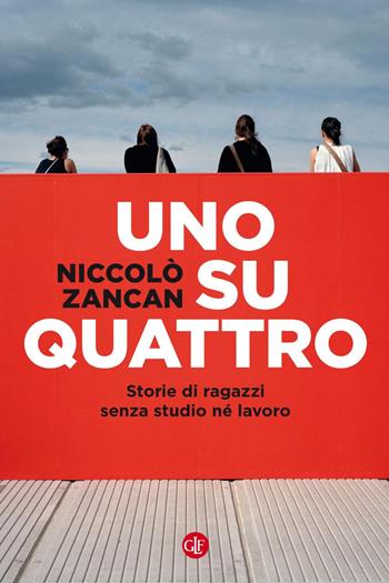 Uno su quattro. Storie di ragazzi senza studio né lavoro - Niccolò Zancan - Libro Laterza 2019, I Robinson | Libraccio.it