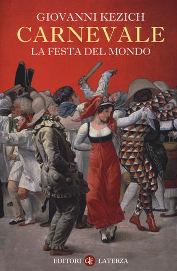 Carnevale. La festa del mondo - Giovanni Kezich - Libro Laterza 2019, I Robinson. Letture | Libraccio.it
