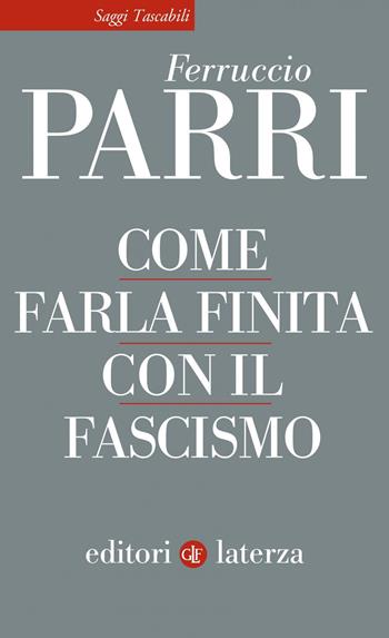 Come farla finita con il fascismo - Ferruccio Parri - Libro Laterza 2019, Saggi tascabili Laterza | Libraccio.it