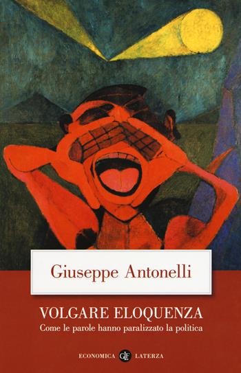 Volgare eloquenza. Come le parole hanno paralizzato la politica - Giuseppe Antonelli - Libro Laterza 2019, Economica Laterza | Libraccio.it