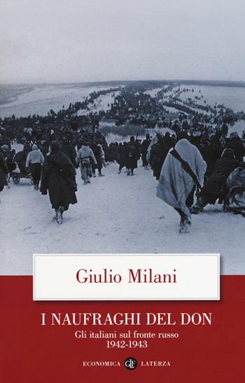 I naufraghi del Don. Gli italiani sul fronte russo. 1942-1943 - Giulio Milani - Libro Laterza 2019, Economica Laterza | Libraccio.it