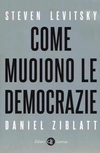 Come muoiono le democrazie - Steven Levitsky, Daniel Ziblatt - Libro Laterza 2019, I Robinson. Letture | Libraccio.it