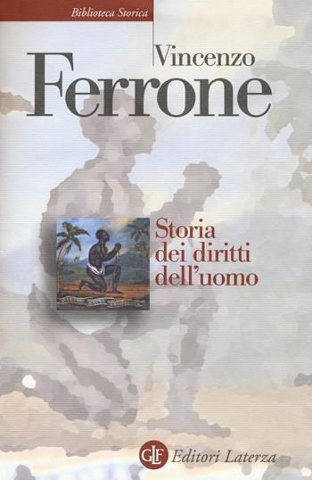 Storia dei diritti dell'uomo. L'illuminismo e la costruzione del linguaggio politico dei moderni - Vincenzo Ferrone - Libro Laterza 2019, Biblioteca storica Laterza | Libraccio.it