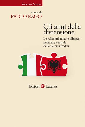 Gli anni della distensione. Le relazioni italiano-albanesi nella fase centrale della Guerra fredda  - Libro Laterza 2019, Itinerari Laterza | Libraccio.it