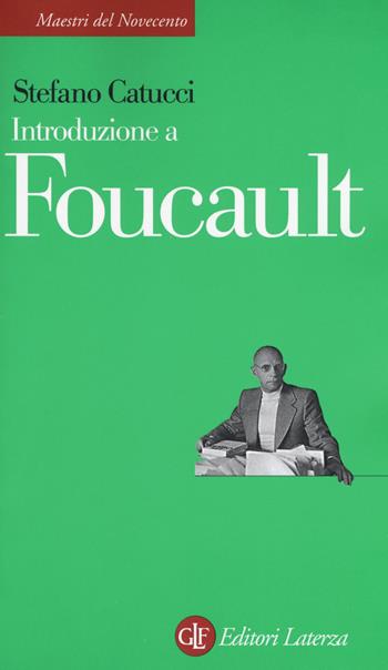 Introduzione a Foucault - Stefano Catucci - Libro Laterza 2019, Maestri del Novecento Laterza | Libraccio.it