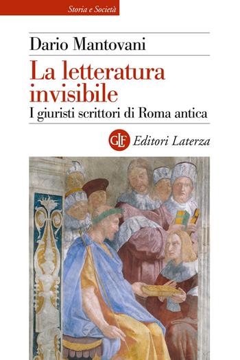 La letteratura invisibile. I giuristi scrittori di Roma antica - Dario Mantovani - Libro Laterza 2024, Storia e società | Libraccio.it