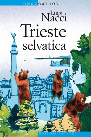Trieste selvatica - Luigi Nacci - Libro Laterza 2019, Contromano | Libraccio.it