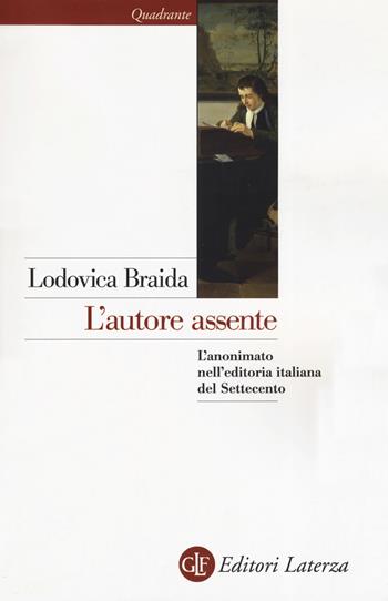 L' autore assente. L'anonimato nell'editoria italiana del Settecento - Lodovica Braida - Libro Laterza 2019, Quadrante Laterza | Libraccio.it