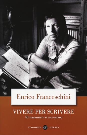Vivere per scrivere. 40 romanzieri si raccontano - Enrico Franceschini - Libro Laterza 2019, Economica Laterza | Libraccio.it