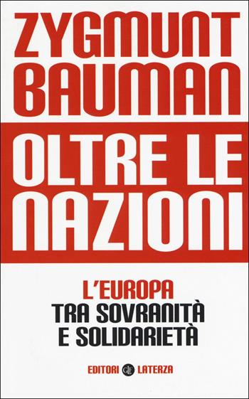 Oltre le nazioni. L'Europa tra sovranità e solidarietà - Zygmunt Bauman - Libro Laterza 2019, Opere varie | Libraccio.it
