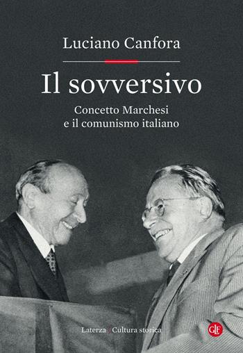 Il sovversivo. Concetto Marchesi e il comunismo italiano - Luciano Canfora - Libro Laterza 2019, Cultura storica | Libraccio.it