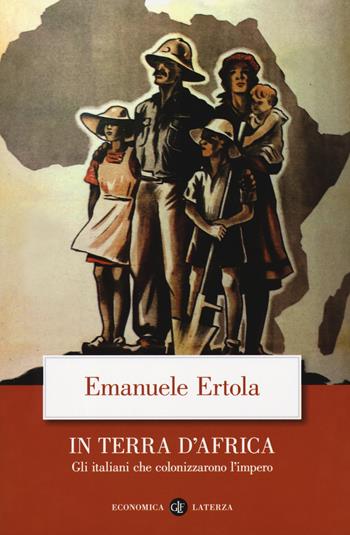 In terra d'Africa. Gli italiani che colonizzarono l'impero - Emanuele Ertola - Libro Laterza 2019, Economica Laterza | Libraccio.it