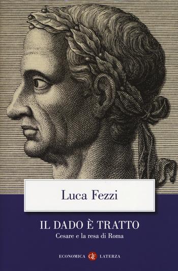 Il dado è tratto. Cesare e la resa di Roma - Luca Fezzi - Libro Laterza 2019, Economica Laterza | Libraccio.it