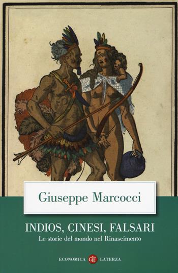 Indios, cinesi, falsari. Le storie del mondo nel Rinascimento - Giuseppe Marcocci - Libro Laterza 2019, Economica Laterza | Libraccio.it