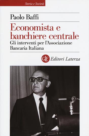 Economista e banchiere centrale. Gli interventi per l'Associazione Bancaria Italiana - Paolo Baffi - Libro Laterza 2020, Storia e società | Libraccio.it