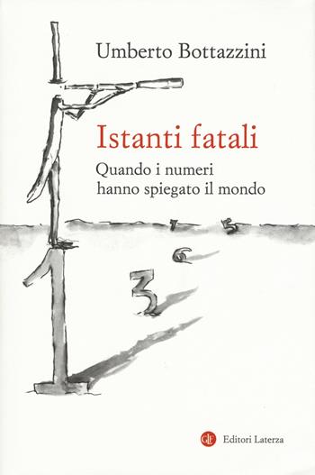 Istanti fatali. Quando i numeri hanno spiegato il mondo - Umberto Bottazzini - Libro Laterza 2019, I Robinson. Letture | Libraccio.it
