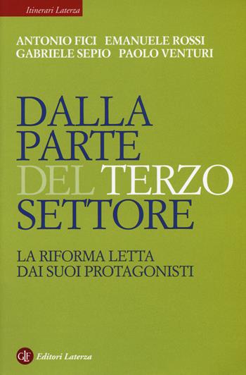 Dalla parte del Terzo Settore. La Riforma letta dai suoi protagonisti - Antonio Fici, Emanuele Rossi, Gabriele Sepio - Libro Laterza 2020, Itinerari Laterza | Libraccio.it