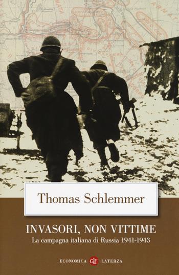 Invasori, non vittime. La campagna italiana di Russia 1941-1943 - Thomas Schlemmer, Amedeo Osti Guerrazzi - Libro Laterza 2019, Economica Laterza | Libraccio.it