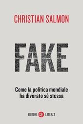 Fake. Come la politica mondiale ha divorato sé stessa