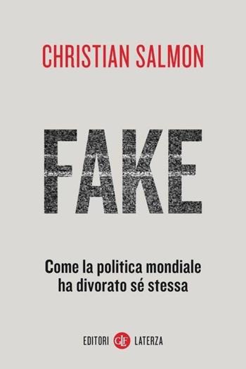 Fake. Come la politica mondiale ha divorato sé stessa - Christian Salmon - Libro Laterza 2020, I Robinson. Letture | Libraccio.it