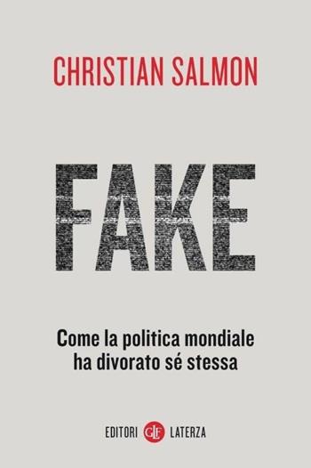Fake. Come la politica mondiale ha divorato sé stessa - Christian Salmon - Libro Laterza 2020, I Robinson. Letture | Libraccio.it