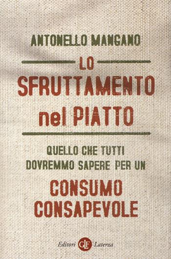 Lo sfruttamento nel piatto. Quello che tutti dovremmo sapere per un consumo consapevole - Antonello Mangano - Libro Laterza 2020, I Robinson. Letture | Libraccio.it