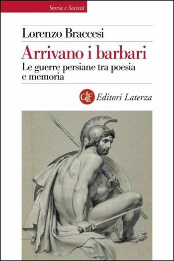Arrivano i barbari. Le guerre persiane tra poesia e memoria - Lorenzo Braccesi - Libro Laterza 2020, Storia e società | Libraccio.it