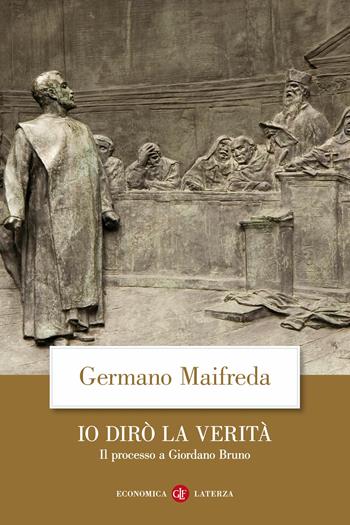 Io dirò la verità. Il processo a Giordano Bruno - Germano Maifreda - Libro Laterza 2020, Economica Laterza | Libraccio.it