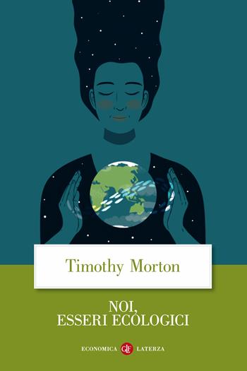 Noi, esseri ecologici - Timothy Morton - Libro Laterza 2020, Economica Laterza | Libraccio.it