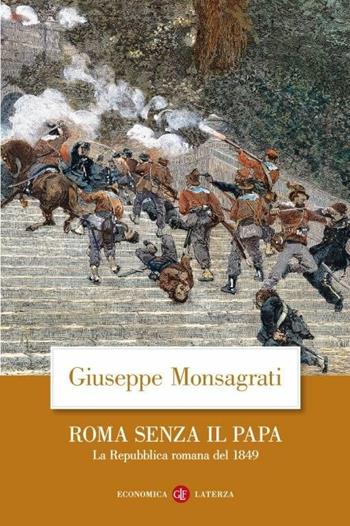 Roma senza il papa. La Repubblica romana del 1849 - Giuseppe Monsagrati - Libro Laterza 2020, Economica Laterza | Libraccio.it