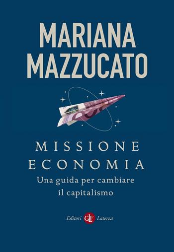 Missione economia. Una guida per cambiare il capitalismo - Mariana Mazzucato - Libro Laterza 2021, I Robinson. Letture | Libraccio.it