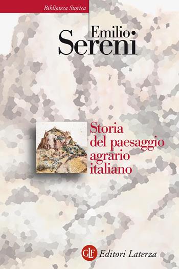 Storia del paesaggio agrario italiano - Emilio Sereni - Libro Laterza 2020, Biblioteca storica Laterza | Libraccio.it