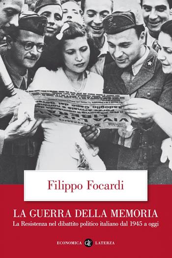 La guerra della memoria. La Resistenza nel dibattito politico italiano dal 1945 a oggi - Filippo Focardi - Libro Laterza 2020, Economica Laterza | Libraccio.it