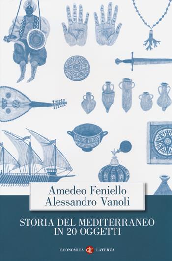Storia del Mediterraneo in 20 oggetti - Amedeo Feniello, Alessandro Vanoli - Libro Laterza 2020, Economica Laterza | Libraccio.it