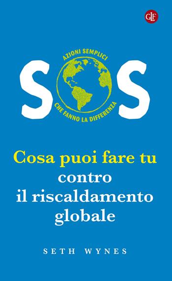 SOS. Cosa puoi fare tu contro il riscaldamento globale - Seth Wynes - Libro Laterza 2021, I Robinson. Letture | Libraccio.it