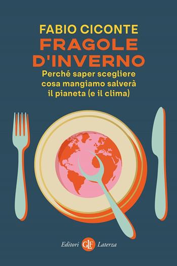 Fragole d'inverno. Perché saper scegliere cosa mangiamo salverà il pianeta (e il clima) - Fabio Ciconte - Libro Laterza 2020, I Robinson | Libraccio.it