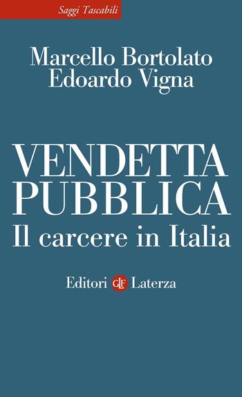 Vendetta pubblica. Il carcere in Italia - Marcello Bortolato, Edoardo Vigna - Libro Laterza 2020, Saggi tascabili Laterza | Libraccio.it